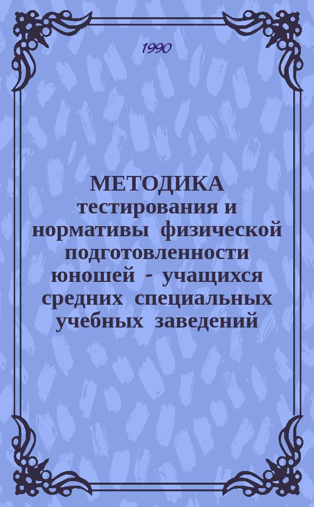 МЕТОДИКА тестирования и нормативы физической подготовленности юношей - учащихся средних специальных учебных заведений : (Метод. рекомендации)