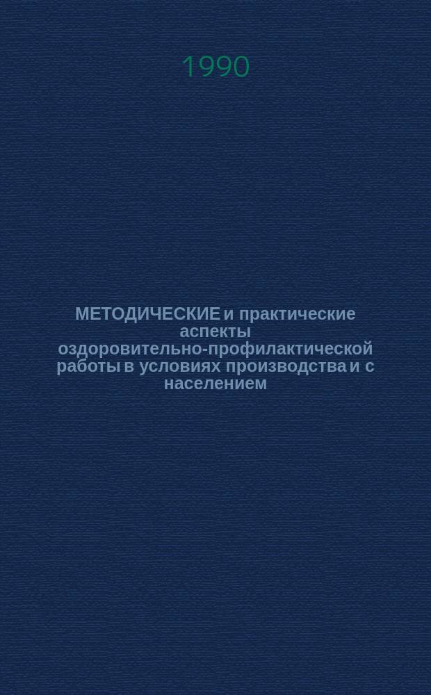 МЕТОДИЧЕСКИЕ и практические аспекты оздоровительно-профилактической работы в условиях производства и с населением : Сб. науч. тр