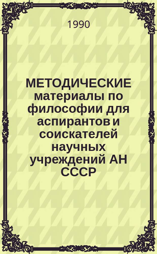 МЕТОДИЧЕСКИЕ материалы по философии для аспирантов и соискателей научных учреждений АН СССР
