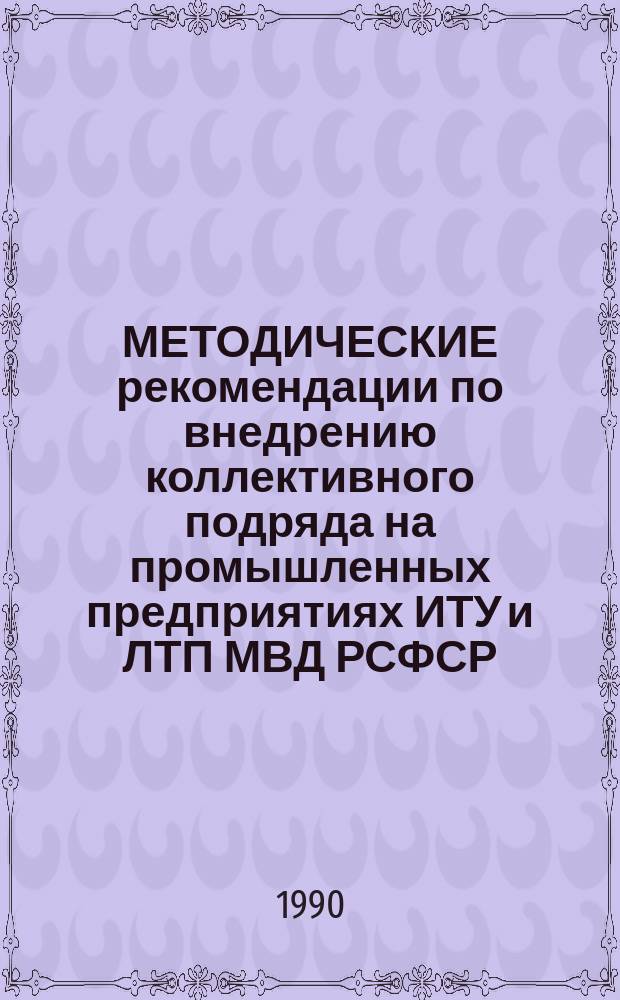 МЕТОДИЧЕСКИЕ рекомендации по внедрению коллективного подряда на промышленных предприятиях ИТУ и ЛТП МВД РСФСР