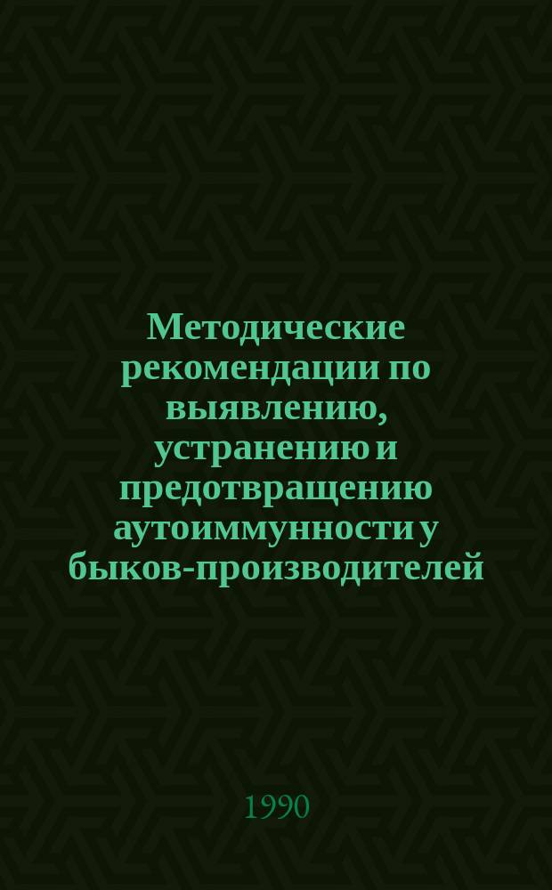 Методические рекомендации по выявлению, устранению и предотвращению аутоиммунности у быков-производителей