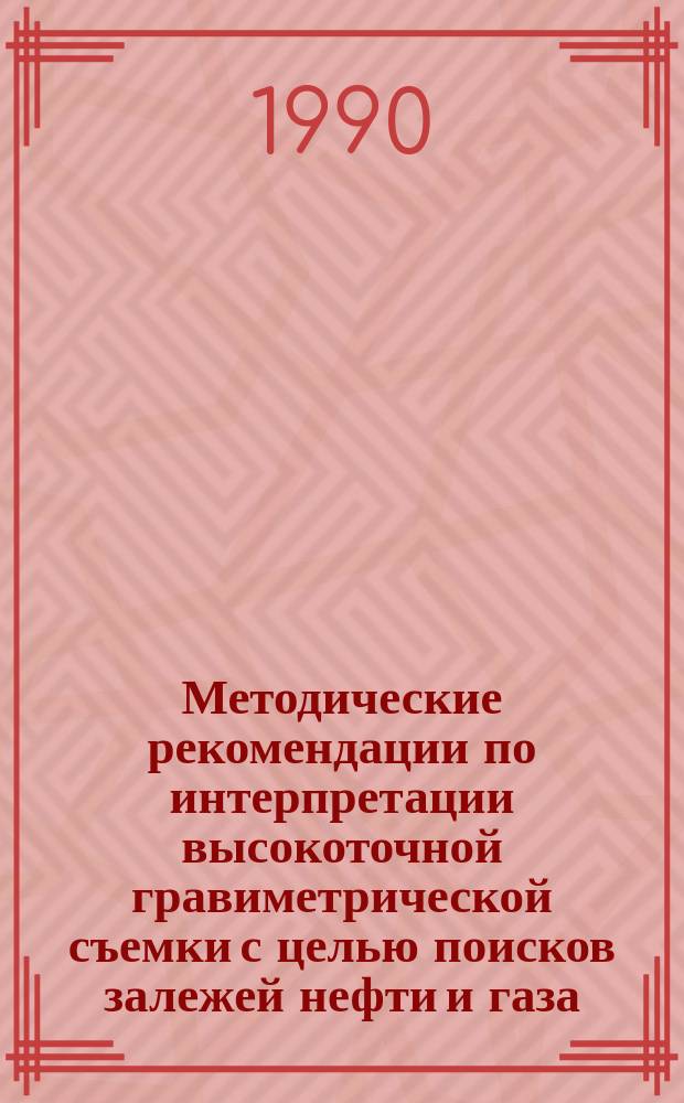 Методические рекомендации по интерпретации высокоточной гравиметрической съемки с целью поисков залежей нефти и газа