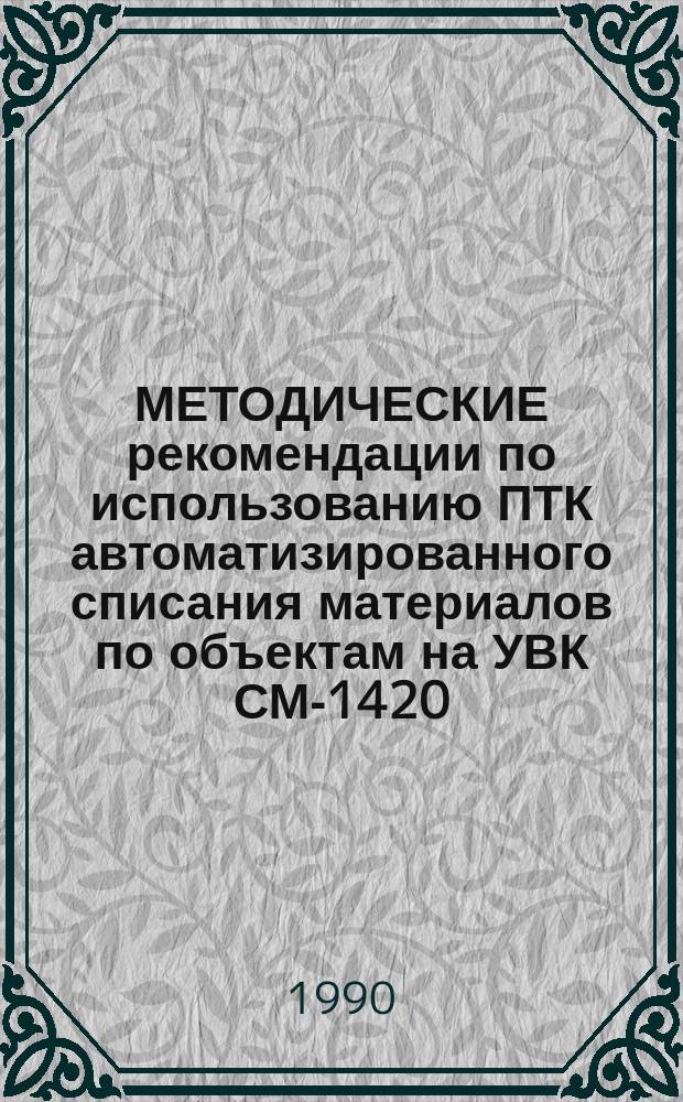 МЕТОДИЧЕСКИЕ рекомендации по использованию ПТК автоматизированного списания материалов по объектам на УВК СМ-1420