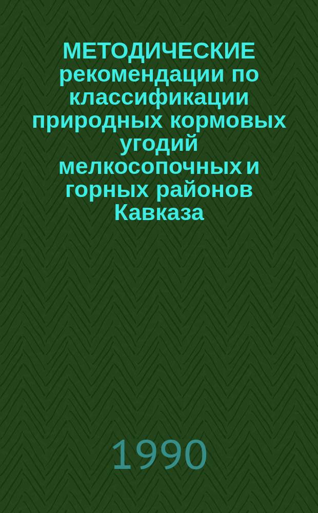 МЕТОДИЧЕСКИЕ рекомендации по классификации природных кормовых угодий мелкосопочных и горных районов Кавказа, Сибири и Дальнего Востока