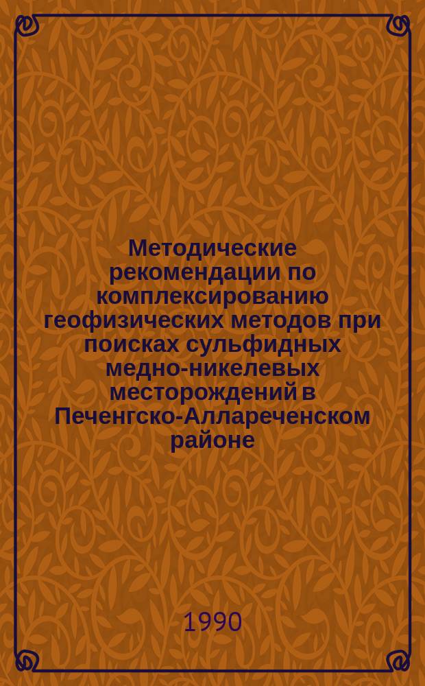 Методические рекомендации по комплексированию геофизических методов при поисках сульфидных медно-никелевых месторождений в Печенгско-Аллареченском районе