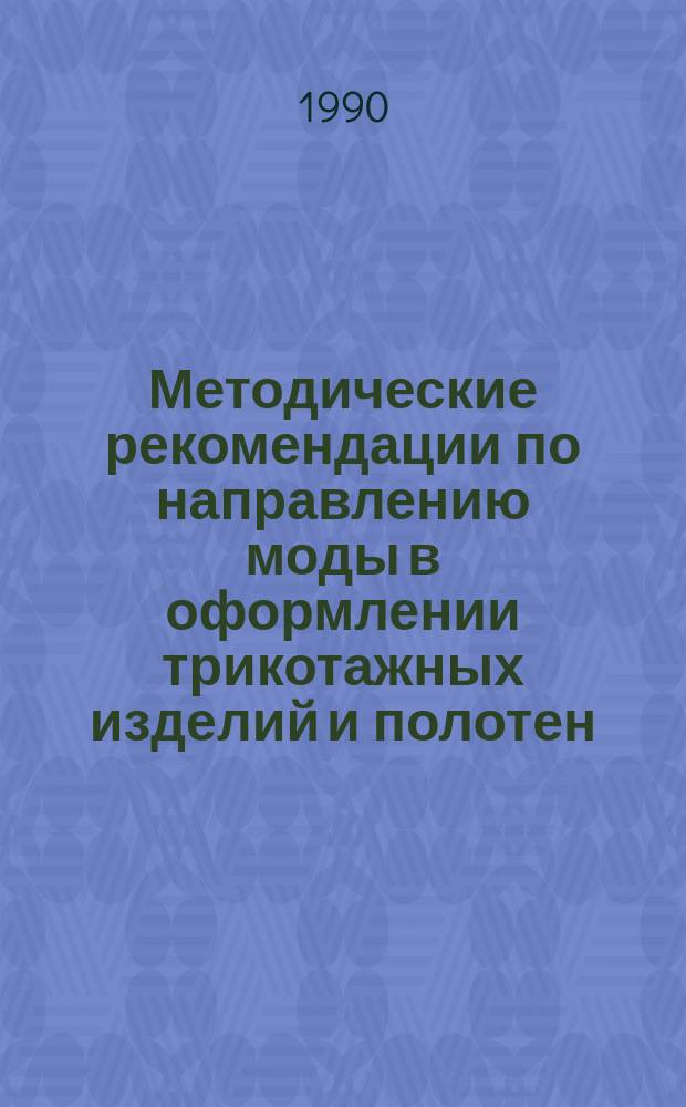 Методические рекомендации по направлению моды в оформлении трикотажных изделий и полотен : (Обзор междунар. моды: жен. и муж. одежда)