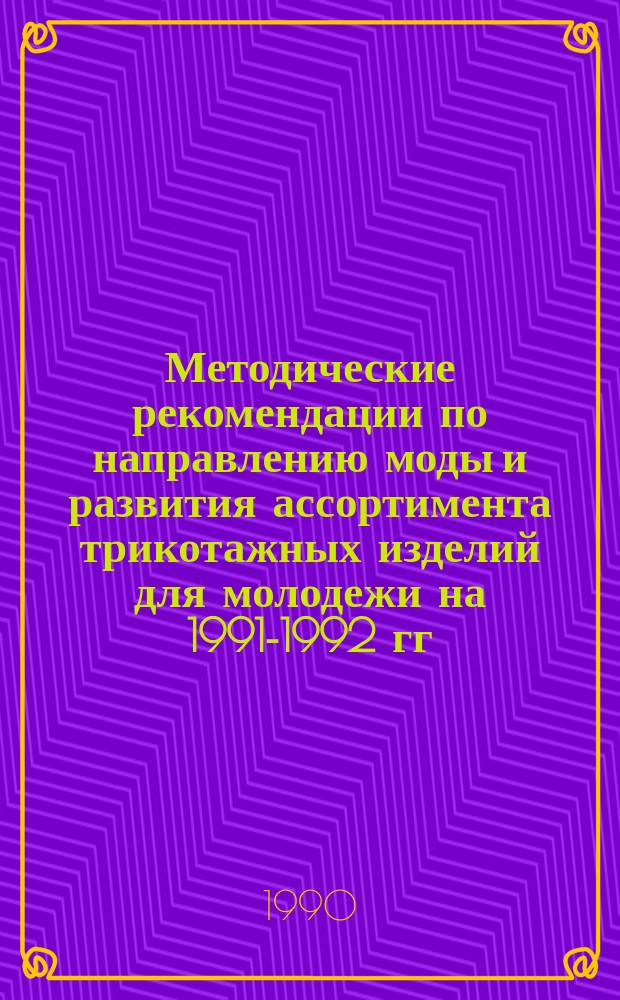 Методические рекомендации по направлению моды и развития ассортимента трикотажных изделий для молодежи на 1991-1992 гг.