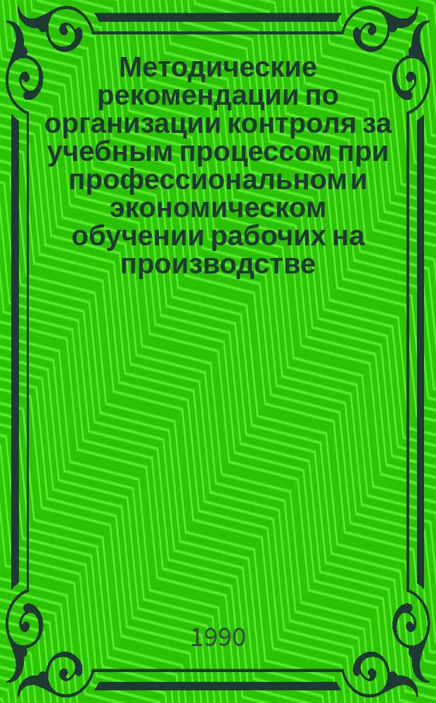 Методические рекомендации по организации контроля за учебным процессом при профессиональном и экономическом обучении рабочих на производстве