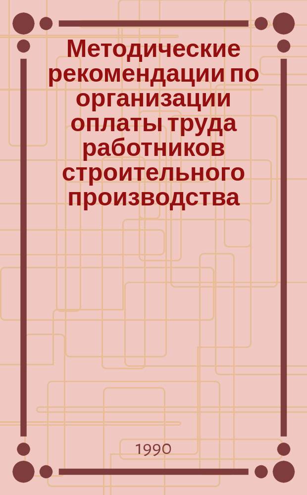 Методические рекомендации по организации оплаты труда работников строительного производства