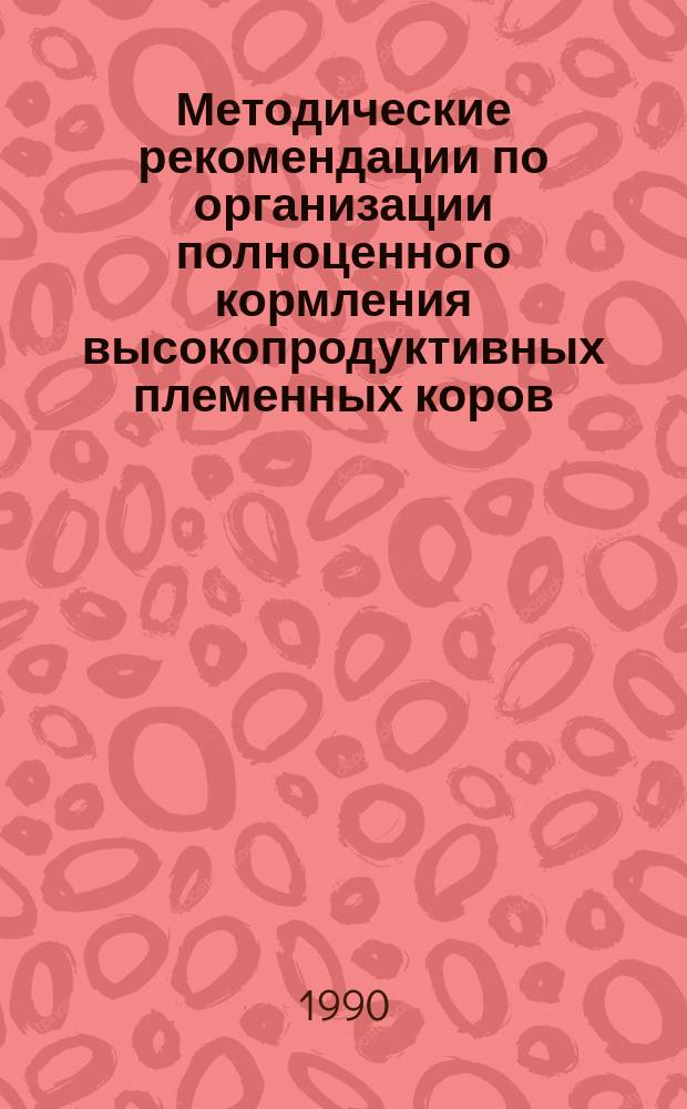 Методические рекомендации по организации полноценного кормления высокопродуктивных племенных коров