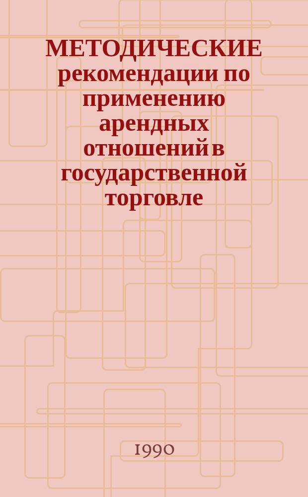 МЕТОДИЧЕСКИЕ рекомендации по применению арендных отношений в государственной торговле