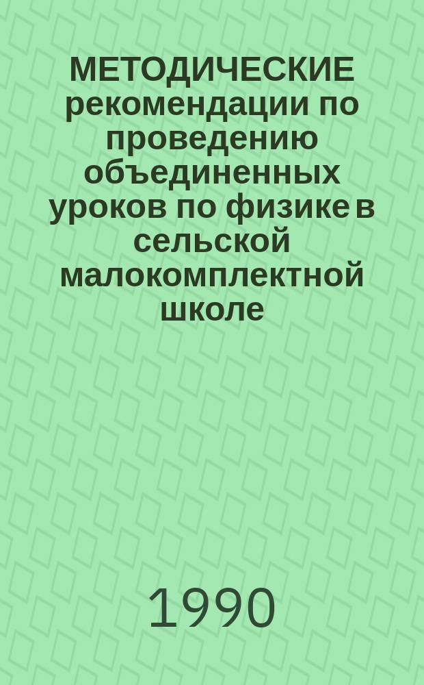 МЕТОДИЧЕСКИЕ рекомендации по проведению объединенных уроков по физике в сельской малокомплектной школе