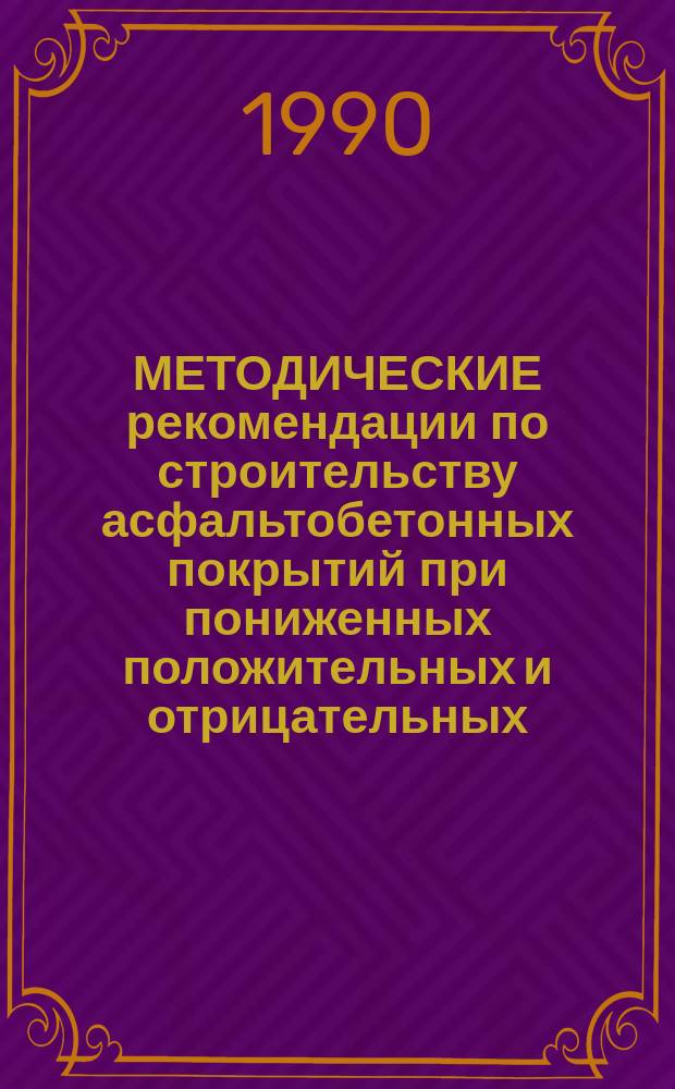 МЕТОДИЧЕСКИЕ рекомендации по строительству асфальтобетонных покрытий при пониженных положительных и отрицательных (до минус 10°С) температурах воздуха