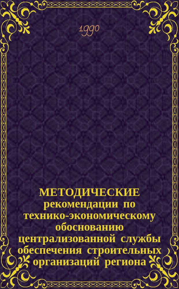 МЕТОДИЧЕСКИЕ рекомендации по технико-экономическому обоснованию централизованной службы обеспечения строительных организаций региона (области, края, автономной республики) мобильными зданиями производственно-бытового назначения