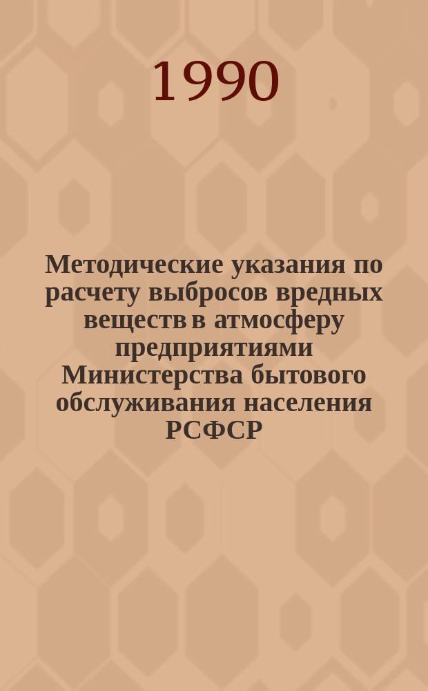 Методические указания по расчету выбросов вредных веществ в атмосферу предприятиями Министерства бытового обслуживания населения РСФСР