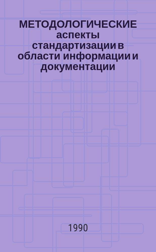 МЕТОДОЛОГИЧЕСКИЕ аспекты стандартизации в области информации и документации