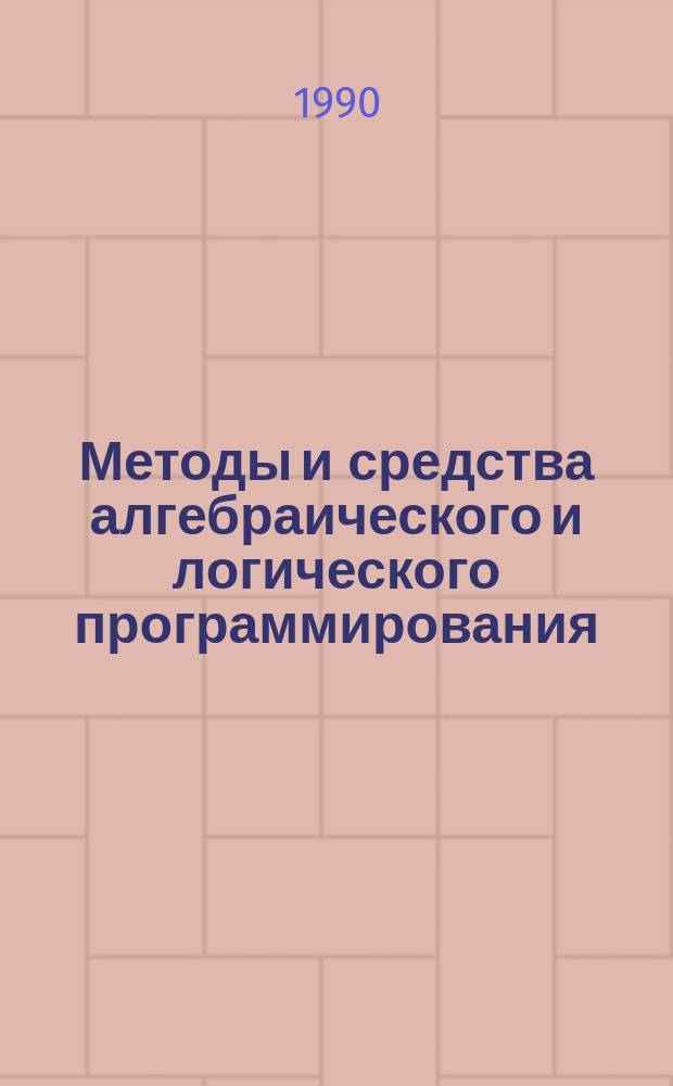 Методы и средства алгебраического и логического программирования : Сб. науч. тр