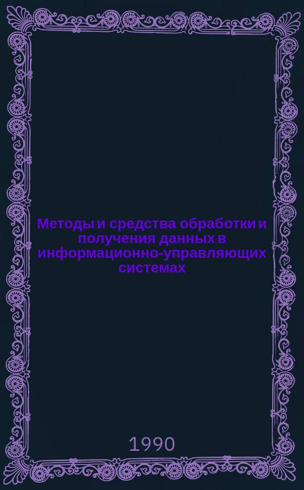 Методы и средства обработки и получения данных в информационно-управляющих системах : Межвуз. сб. науч. тр