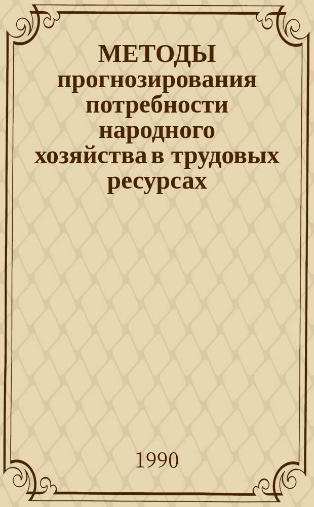МЕТОДЫ прогнозирования потребности народного хозяйства в трудовых ресурсах