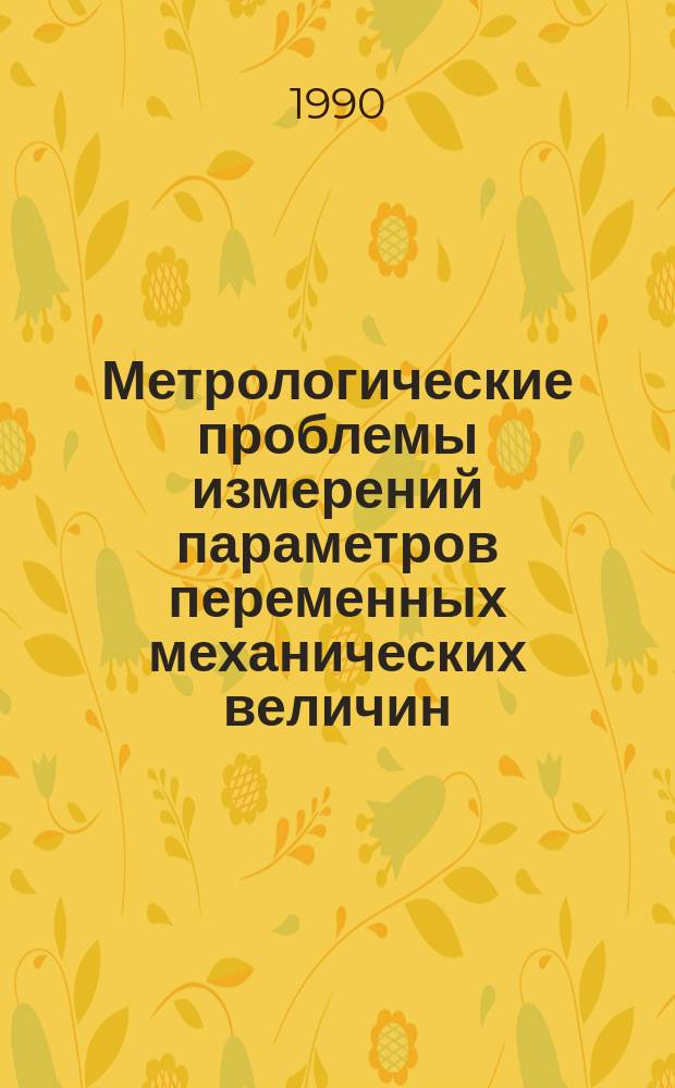 Метрологические проблемы измерений параметров переменных механических величин : Сб. науч. тр