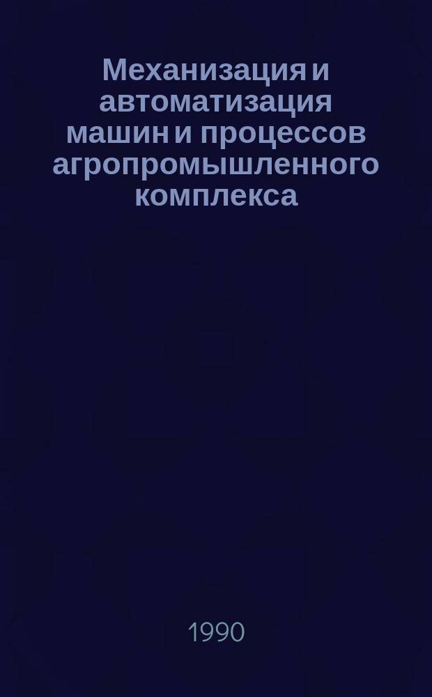 Механизация и автоматизация машин и процессов агропромышленного комплекса : Межвуз. сб. науч. тр