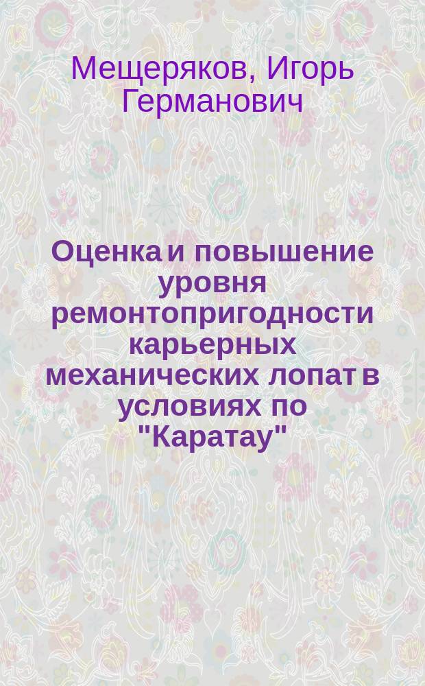 Оценка и повышение уровня ремонтопригодности карьерных механических лопат в условиях по "Каратау" : Автореф. дис. на соиск. учен. степ. канд. техн. наук : (05.05.06)