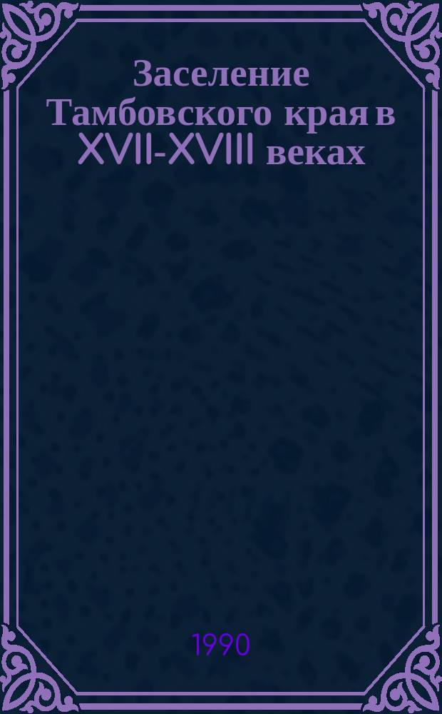 Заселение Тамбовского края в XVII-XVIII веках : Учеб. пособие