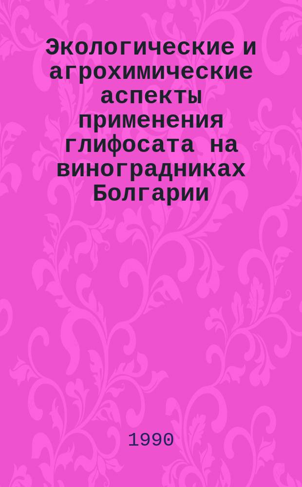 Экологические и агрохимические аспекты применения глифосата на виноградниках Болгарии : Автореф. дис. на соиск. учен. степ. канд. с.-х. наук : (03.00.16)