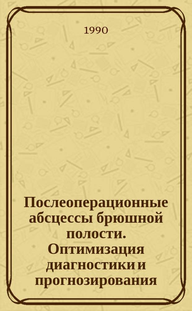 Послеоперационные абсцессы брюшной полости. Оптимизация диагностики и прогнозирования : (Клинико-эксперим. исслед.) : Автореф. дис. на соиск. учен. степ. канд. мед. наук : (14.00.27)