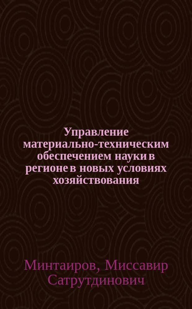 Управление материально-техническим обеспечением науки в регионе в новых условиях хозяйствования : Препр. науч. докл
