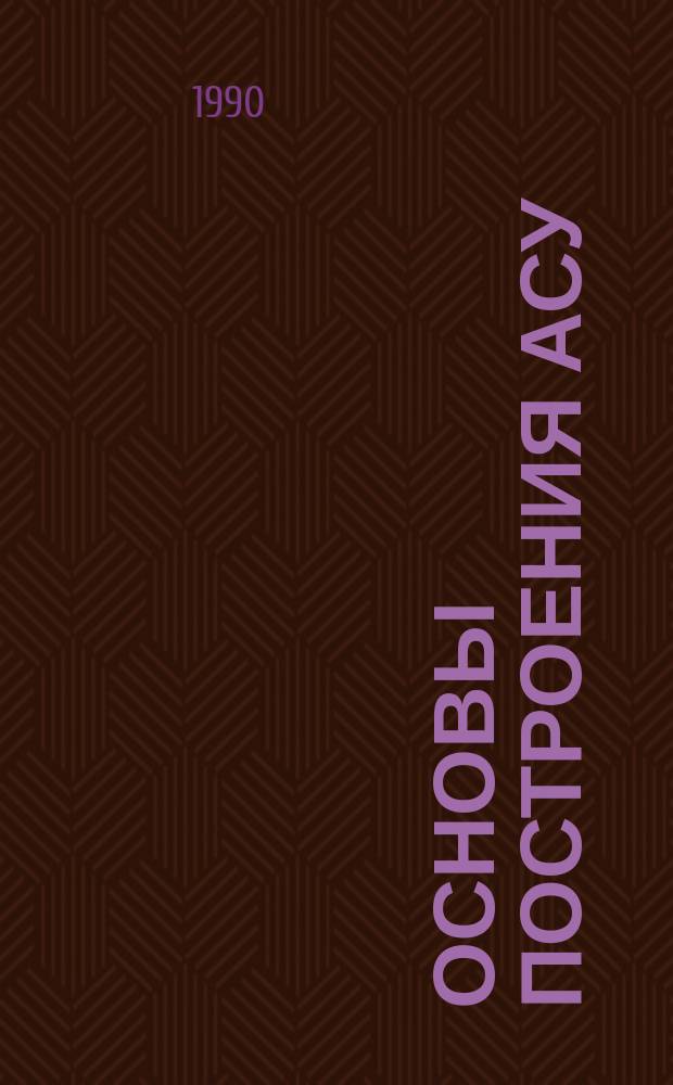 Основы построения АСУ : Учеб. пособие