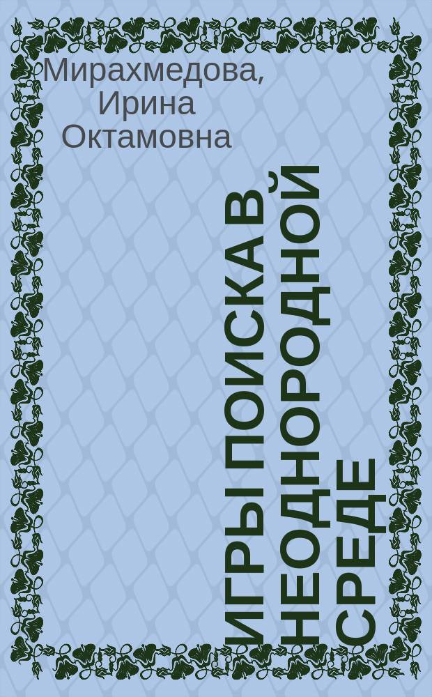 Игры поиска в неоднородной среде : Автореф. дис. на соиск. учен. степ. канд. физ.-мат. наук : (01.01.09)