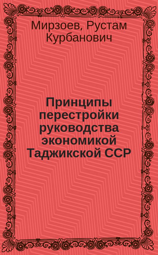 Принципы перестройки руководства экономикой Таджикской ССР : Обзор. информ