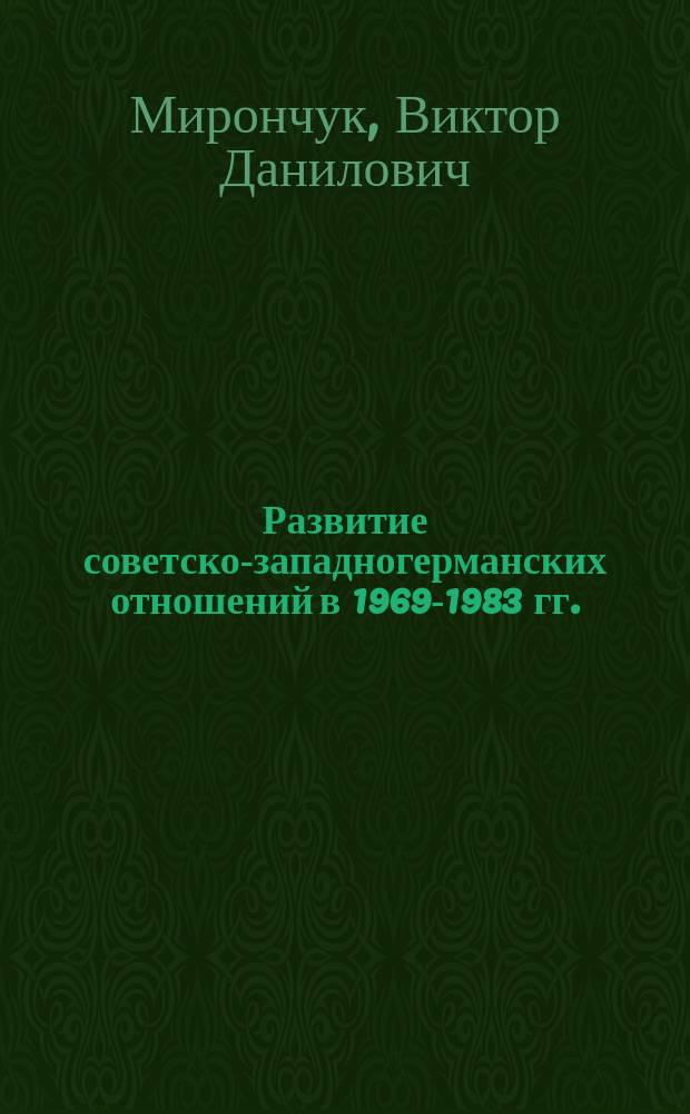 Развитие советско-западногерманских отношений в 1969-1983 гг. : Автореф. дис. на соиск. учен. степ. д-ра ист. наук : (07.00.03)