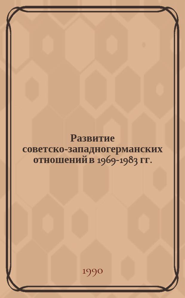 Развитие советско-западногерманских отношений в 1969-1983 гг. : Автореф. дис. на соиск. учен. степ. д-ра ист. наук : (07.00.03)