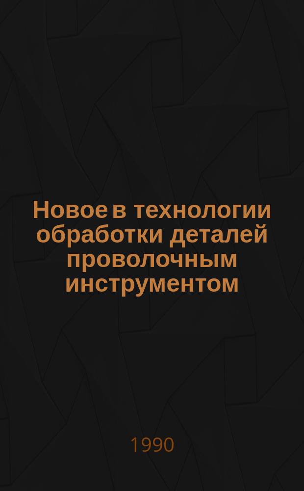 Новое в технологии обработки деталей проволочным инструментом