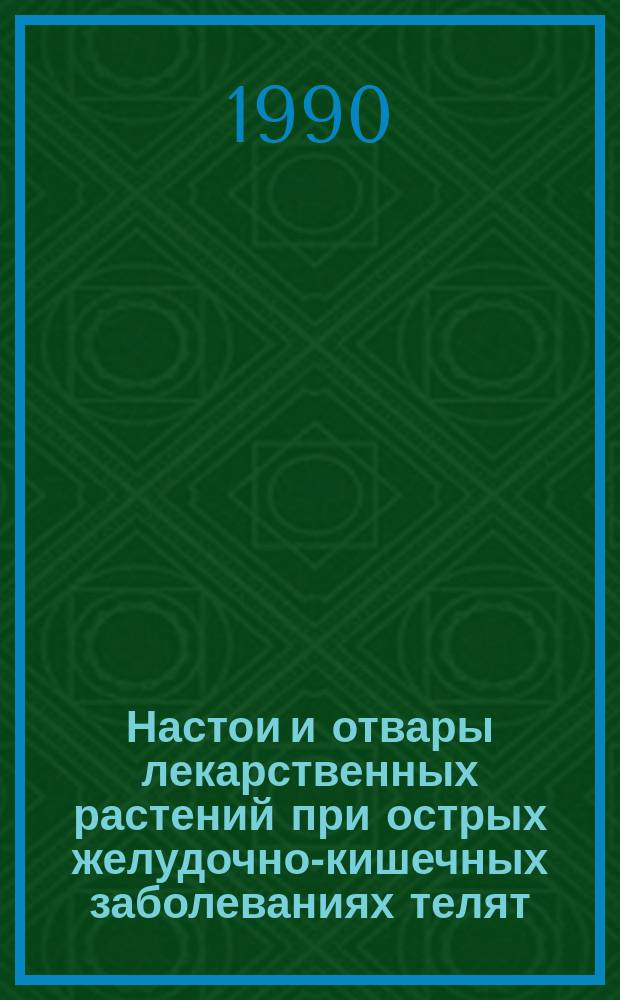 Настои и отвары лекарственных растений при острых желудочно-кишечных заболеваниях телят : Лекция