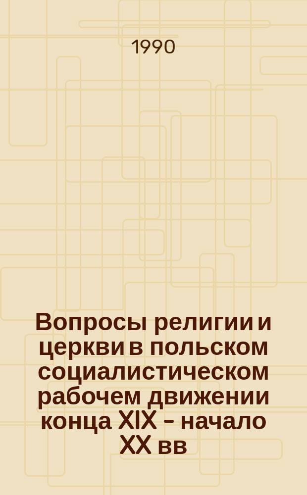 Вопросы религии и церкви в польском социалистическом рабочем движении конца XIX - начало XX вв. : Автореф. дис. на соиск. учен. степ. д-ра филос. наук : (09.00.06)