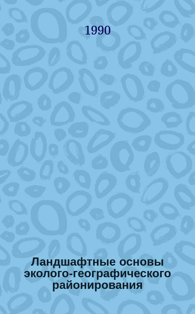 Ландшафтные основы эколого-географического районирования : Сб. ст.