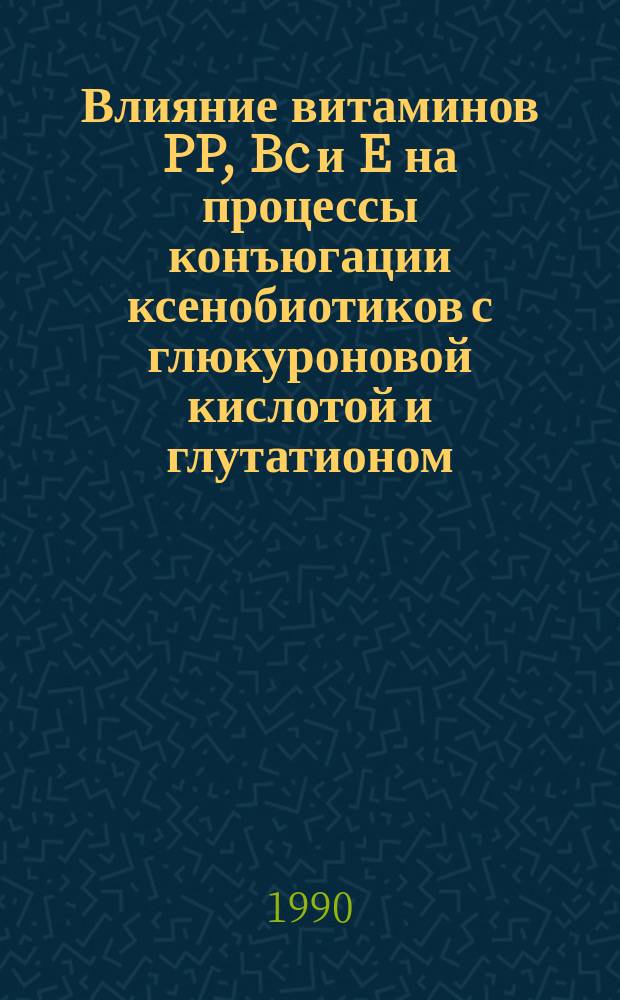 Влияние витаминов PP, Bc и E на процессы конъюгации ксенобиотиков с глюкуроновой кислотой и глутатионом : Автореф. дис. на соиск. учен. степ. канд. биол. наук : (14.00.25)