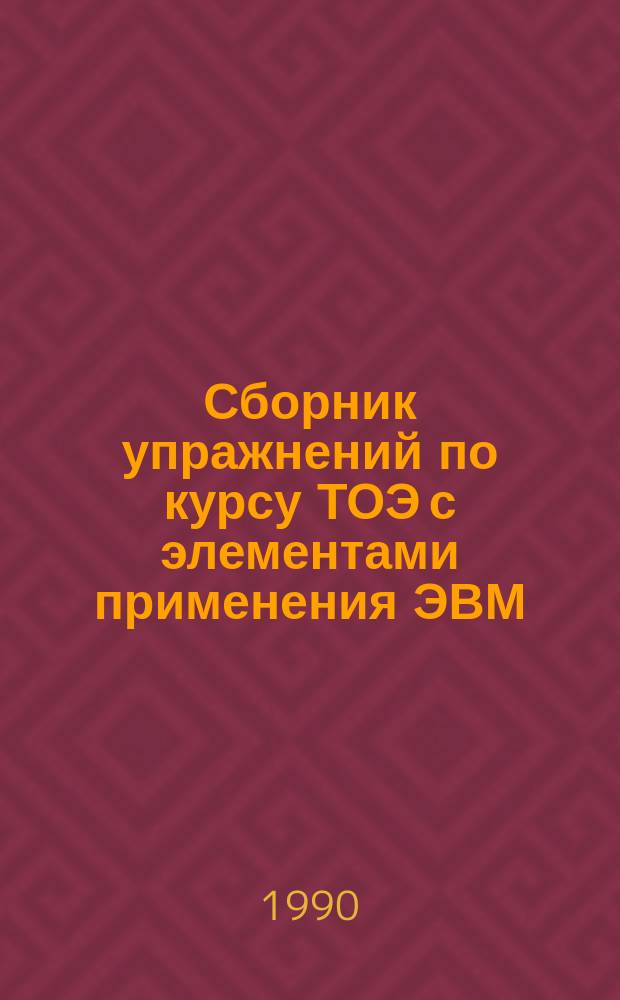 Сборник упражнений по курсу ТОЭ с элементами применения ЭВМ : Учеб. пособие по курсу ТОЭ