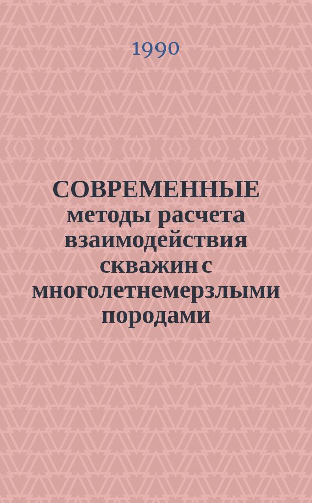 СОВРЕМЕННЫЕ методы расчета взаимодействия скважин с многолетнемерзлыми породами