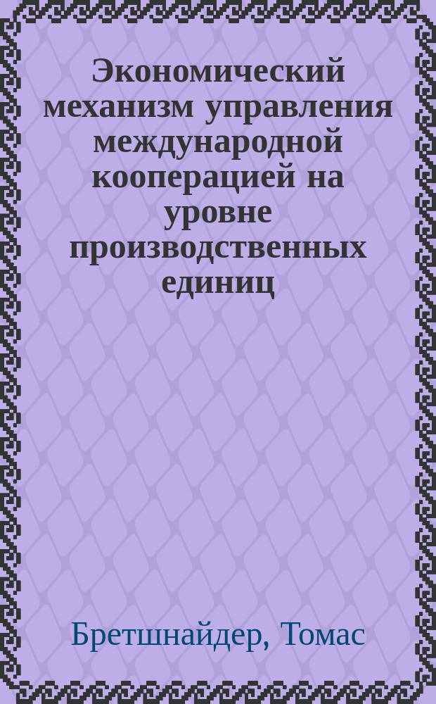 Экономический механизм управления международной кооперацией на уровне производственных единиц : (На прим. совмест. проекта между комб. "Текстима" (ГДР) и предприятием "Пензтекстильмаш" (СССР)) : Автореф. дис. на соиск. учен. степ. канд. экон. наук : (08.00.05)