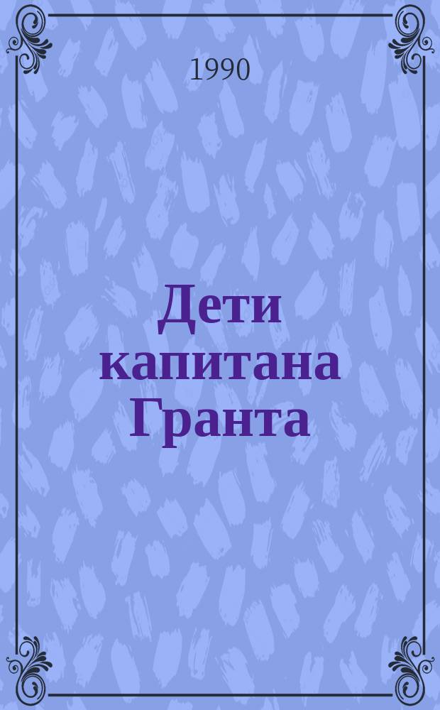 Дети капитана Гранта; Вокруг света в восемьдесят дней: Романы: Пер. с фр.: Для сред. и ст. возраста / Жюль Верн; Предисл., с. 5-22, и коммент. Е. Брандиса; Рис. П. Луганского