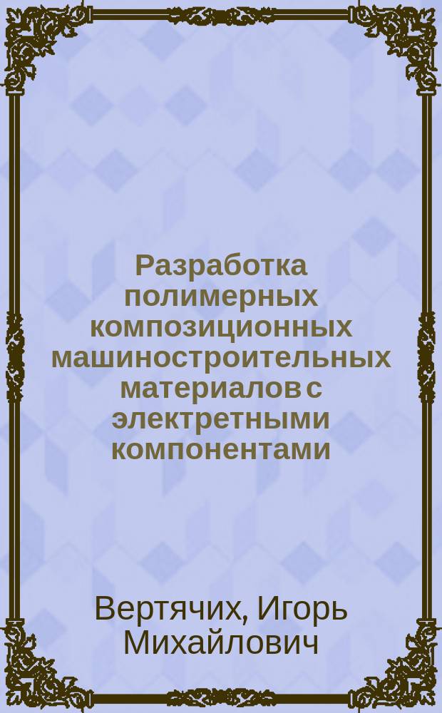 Разработка полимерных композиционных машиностроительных материалов с электретными компонентами : Автореф. дис. на соиск. учен. степ. канд. техн. наук : (05.02.01)