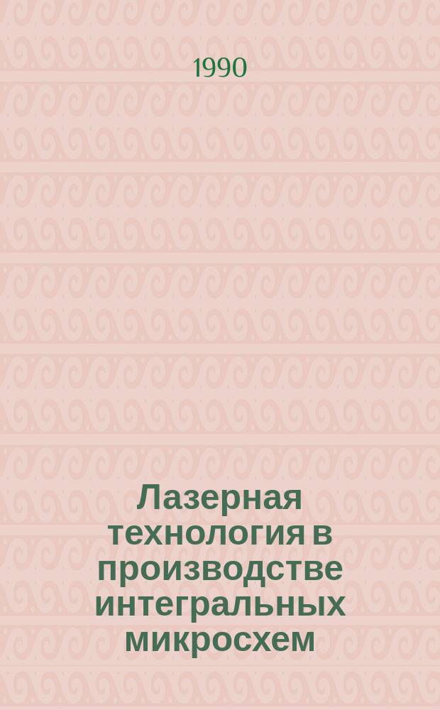 Лазерная технология в производстве интегральных микросхем : Учеб. пособие для ПТУ