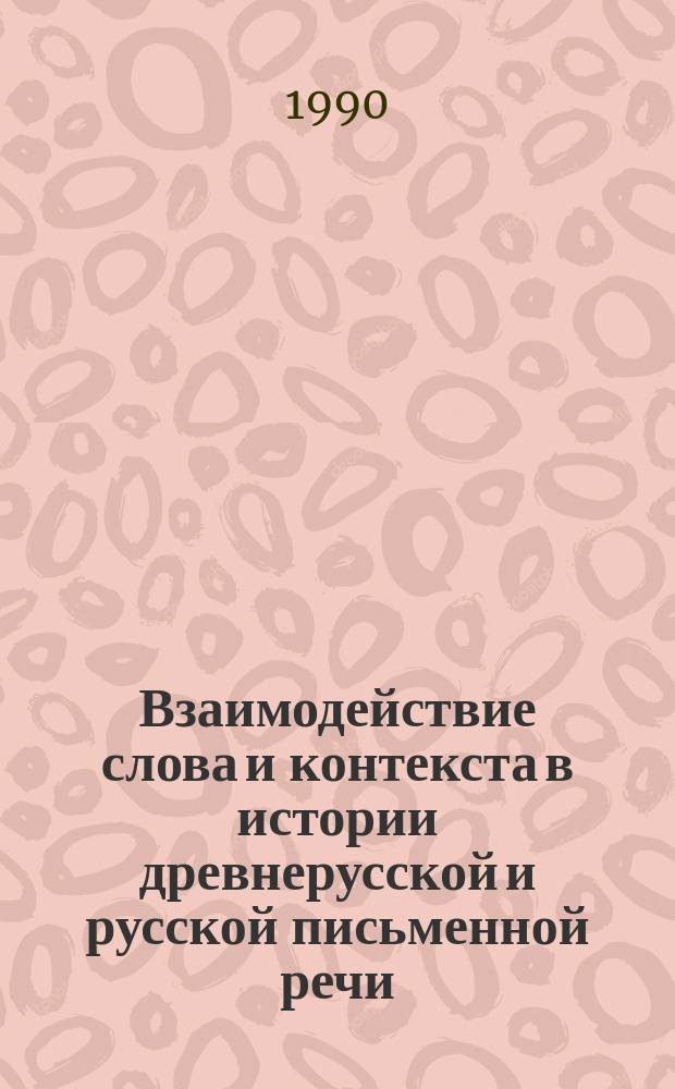 Взаимодействие слова и контекста в истории древнерусской и русской письменной речи : Межвуз. сб