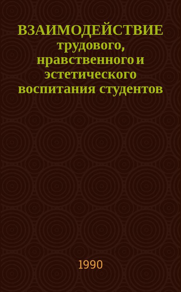 ВЗАИМОДЕЙСТВИЕ трудового, нравственного и эстетического воспитания студентов
