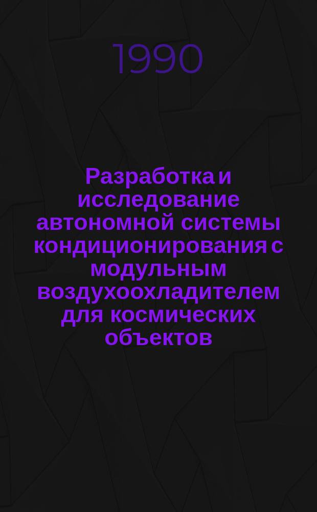 Разработка и исследование автономной системы кондиционирования с модульным воздухоохладителем для космических объектов : Науч. докл., обобщающий совокупность опубликованных работ представленный на соиск. учен. степ. к. т. н