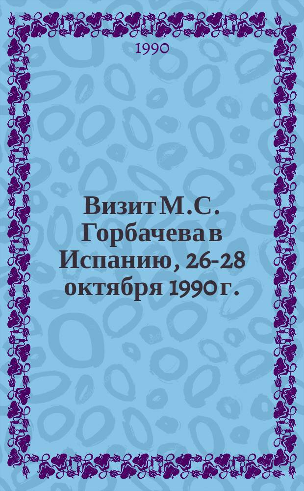 Визит М.С. Горбачева в Испанию, 26-28 октября 1990 г. : Документы и материалы